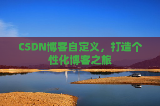 CSDN博客自定义，打造个性化博客之旅